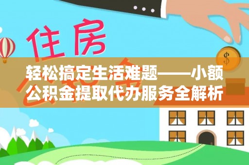 大安轻松搞定生活难题——小额公积金提取代办服务全解析