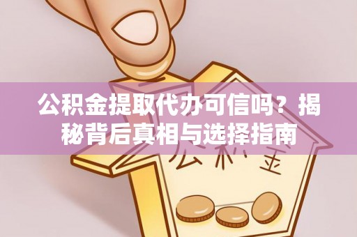 大安公积金提取代办可信吗？揭秘背后真相与选择指南