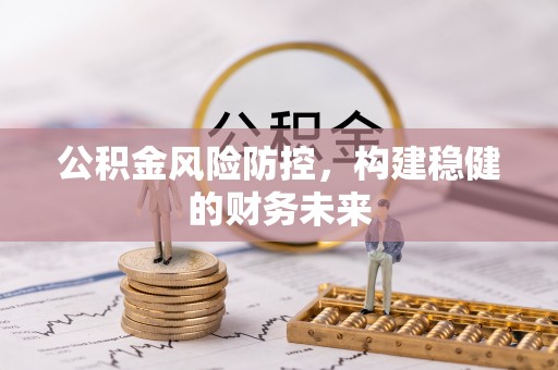 大安公积金风险防控，构建稳健的财务未来