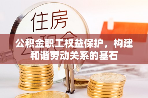 大安公积金职工权益保护，构建和谐劳动关系的基石