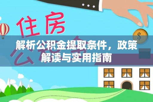大安解析公积金提取条件，政策解读与实用指南