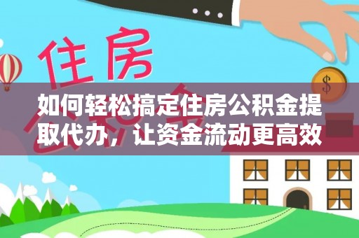 大安如何轻松搞定住房公积金提取代办，让资金流动更高效