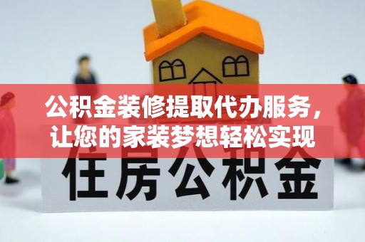 大安公积金装修提取代办服务，让您的家装梦想轻松实现