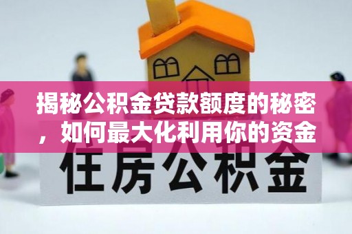 大安揭秘公积金贷款额度的秘密，如何最大化利用你的资金