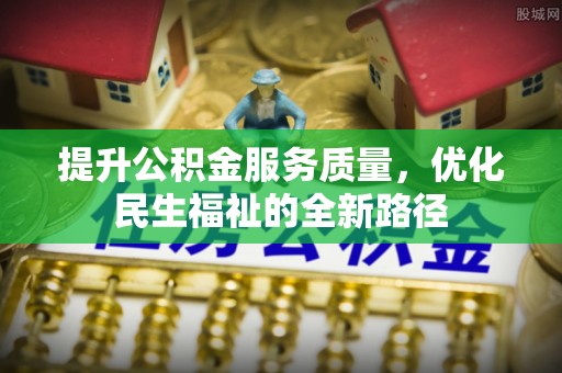 大安提升公积金服务质量，优化民生福祉的全新路径