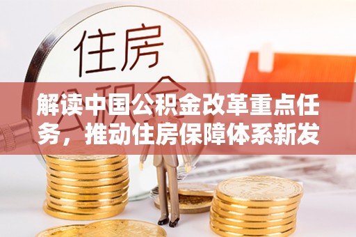 大安解读中国公积金改革重点任务，推动住房保障体系新发展