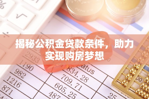 大安揭秘公积金贷款条件，助力实现购房梦想