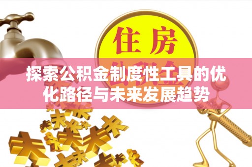 大安探索公积金制度性工具的优化路径与未来发展趋势