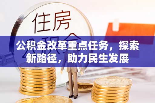 大安公积金改革重点任务，探索新路径，助力民生发展