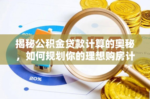 大安揭秘公积金贷款计算的奥秘，如何规划你的理想购房计划