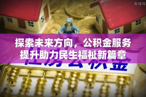 大安探索未来方向，公积金服务提升助力民生福祉新篇章