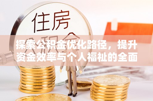 大安探索公积金优化路径，提升资金效率与个人福祉的全面解析