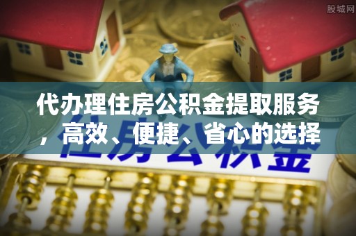 大安代办理住房公积金提取服务，高效、便捷、省心的选择