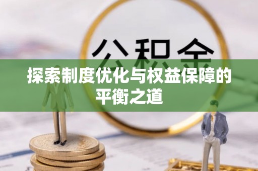 大安探索制度优化与权益保障的平衡之道
