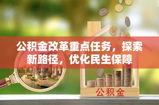 大安公积金改革重点任务，探索新路径，优化民生保障