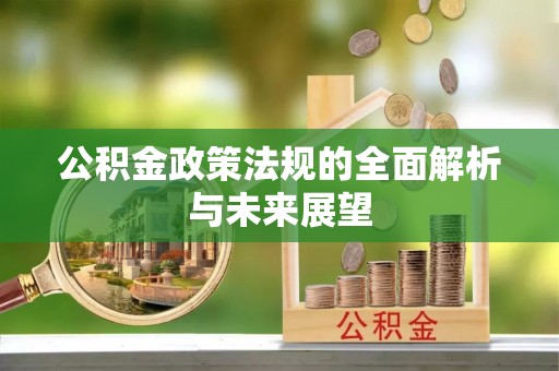 大安公积金政策法规的全面解析与未来展望