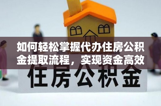 大安如何轻松掌握代办住房公积金提取流程，实现资金高效利用