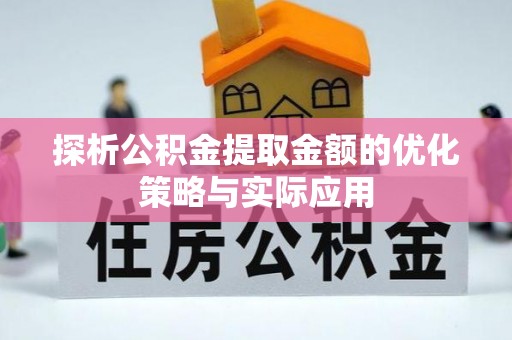 大安探析公积金提取金额的优化策略与实际应用