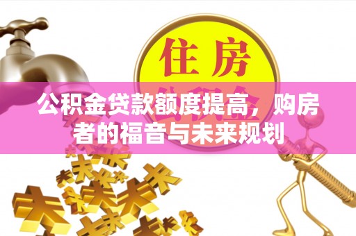 大安公积金贷款额度提高，购房者的福音与未来规划