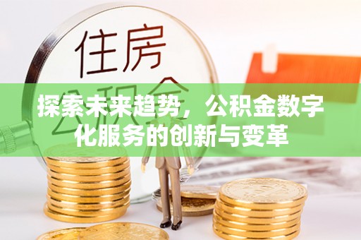 大安探索未来趋势，公积金数字化服务的创新与变革