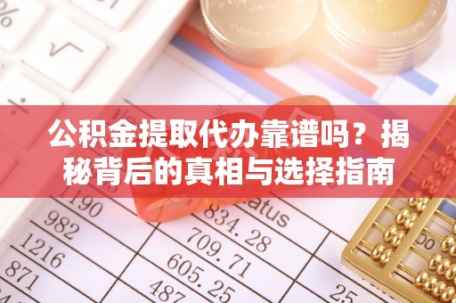 大安公积金提取代办靠谱吗？揭秘背后的真相与选择指南
