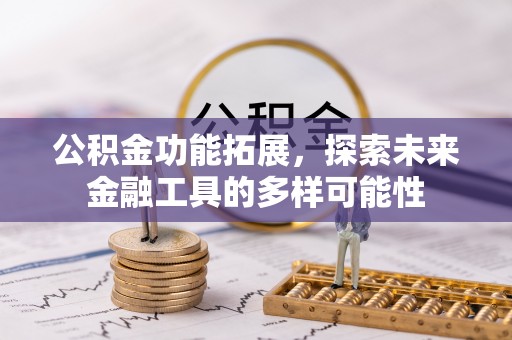 大安公积金功能拓展，探索未来金融工具的多样可能性