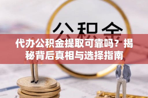 大安代办公积金提取可靠吗？揭秘背后真相与选择指南