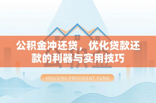 大安公积金冲还贷，优化贷款还款的利器与实用技巧