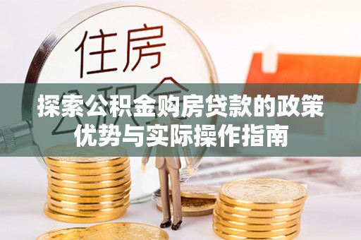 大安探索公积金购房贷款的政策优势与实际操作指南