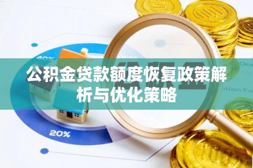 大安公积金贷款额度恢复政策解析与优化策略