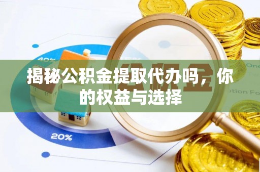 大安揭秘公积金提取代办吗，你的权益与选择