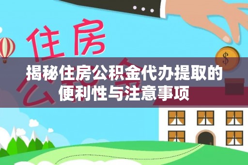 大安揭秘住房公积金代办提取的便利性与注意事项