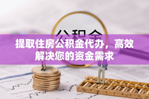大安提取住房公积金代办，高效解决您的资金需求