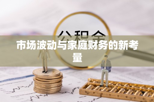 大安市场波动与家庭财务的新考量