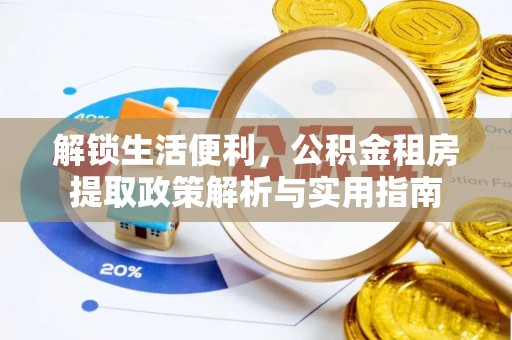 大安解锁生活便利，公积金租房提取政策解析与实用指南