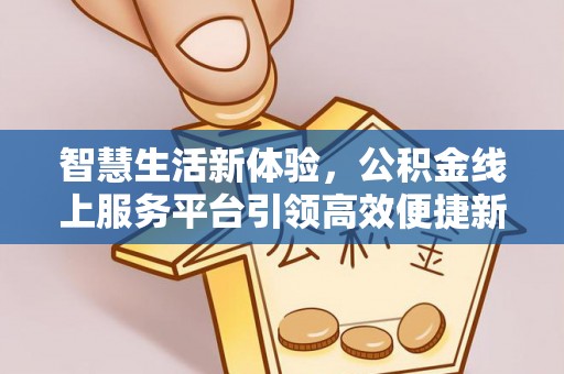 大安智慧生活新体验，公积金线上服务平台引领高效便捷新潮流