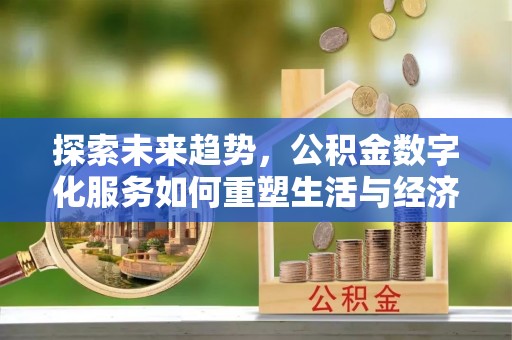 大安探索未来趋势，公积金数字化服务如何重塑生活与经济