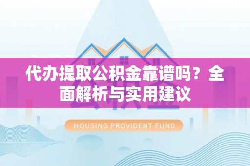 大安代办提取公积金靠谱吗？全面解析与实用建议