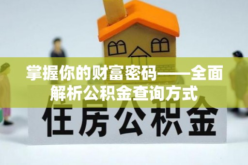 大安掌握你的财富密码——全面解析公积金查询方式