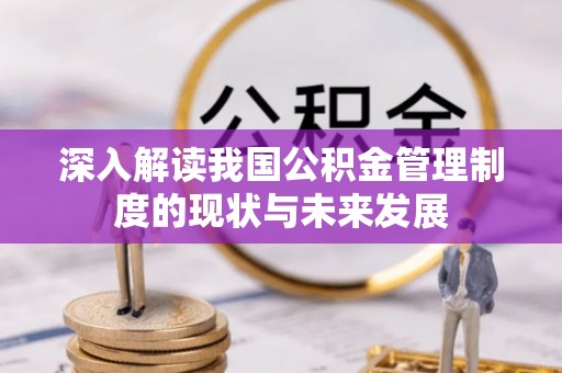 大安深入解读我国公积金管理制度的现状与未来发展