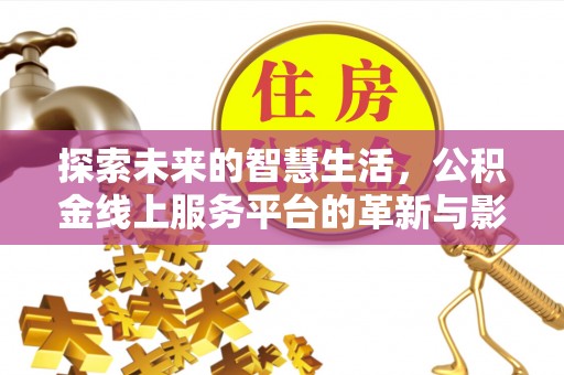 大安探索未来的智慧生活，公积金线上服务平台的革新与影响