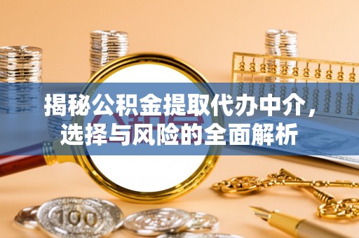 大安揭秘公积金提取代办中介，选择与风险的全面解析