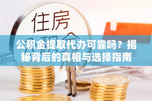 大安公积金提取代办可靠吗？揭秘背后的真相与选择指南