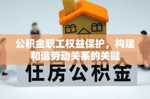 大安公积金职工权益保护，构建和谐劳动关系的关键