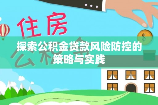 大安探索公积金贷款风险防控的策略与实践
