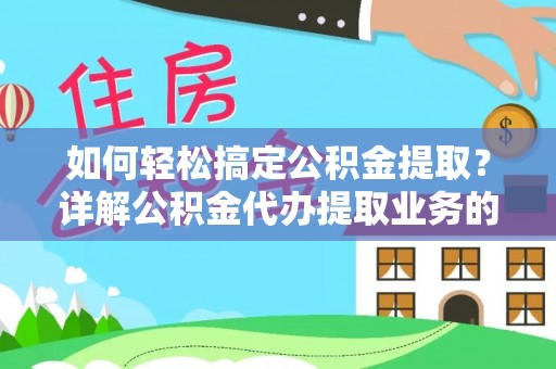 大安如何轻松搞定公积金提取？详解公积金代办提取业务的便捷之道