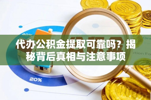 大安代办公积金提取可靠吗？揭秘背后真相与注意事项