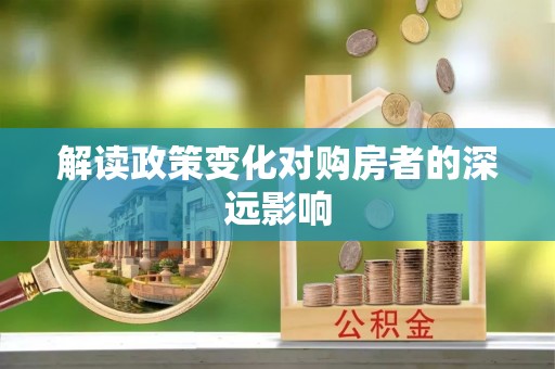 大安解读政策变化对购房者的深远影响