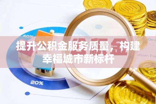 大安提升公积金服务质量，构建幸福城市新标杆