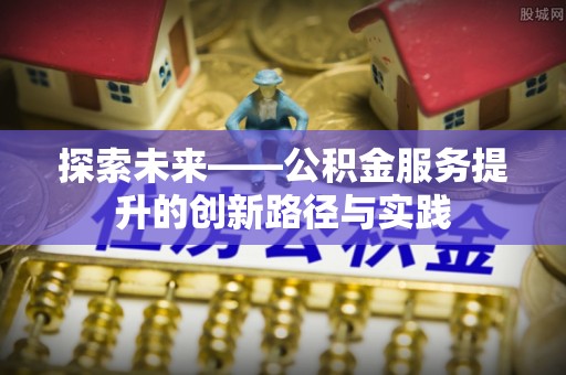 大安探索未来——公积金服务提升的创新路径与实践